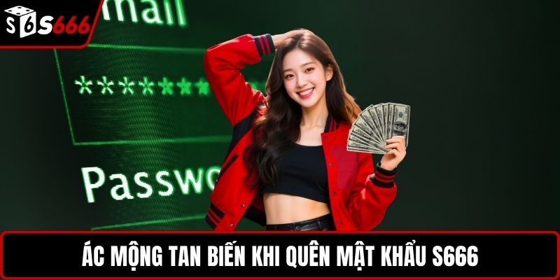 Ác mộng tan biến khi quên mật khẩu S666