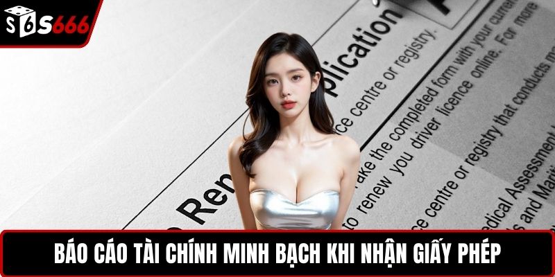 Báo cáo tài chính minh bạch khi nhận giấy phép