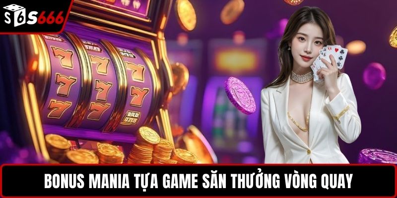 Bonus Mania tựa game săn thưởng vòng quay
