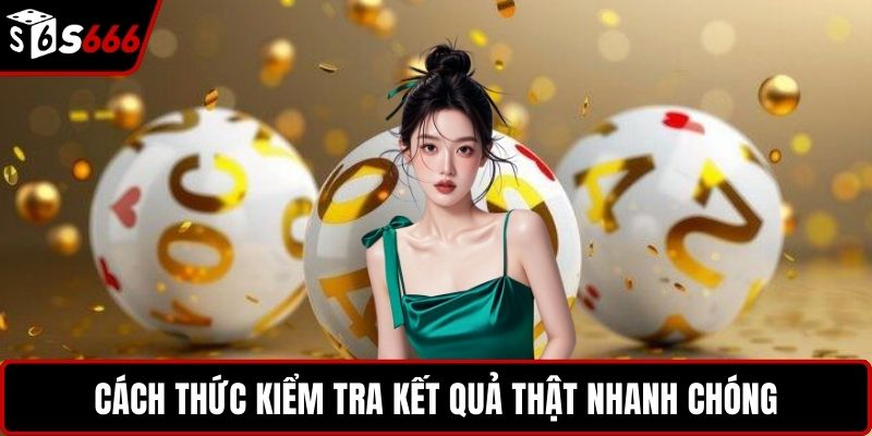 Cách thức kiểm tra kết quả thật nhanh chóng
