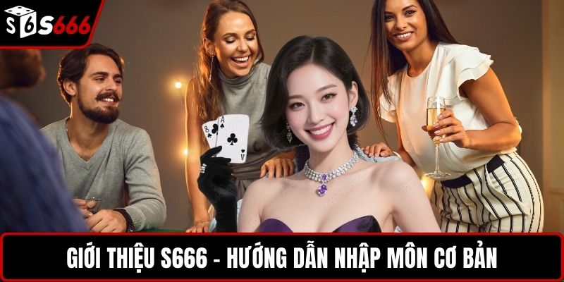 Giới thiệu S666 - Hướng dẫn nhập môn cơ bản