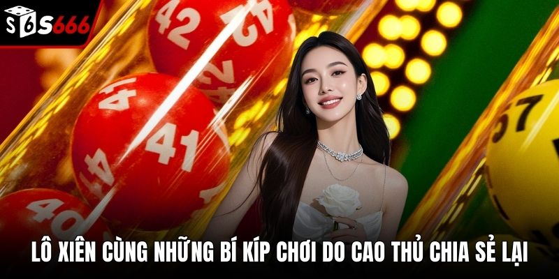 Lô Xiên Cùng Những Bí Kíp Chơi Do Cao Thủ Chia Sẻ Lại