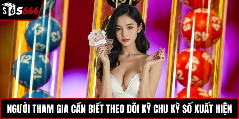 Người tham gia cần biết theo dõi kỹ chu kỳ số xuất hiện