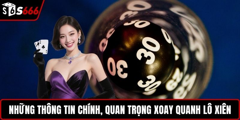 Những thông tin chính, quan trọng xoay quanh lô xiên