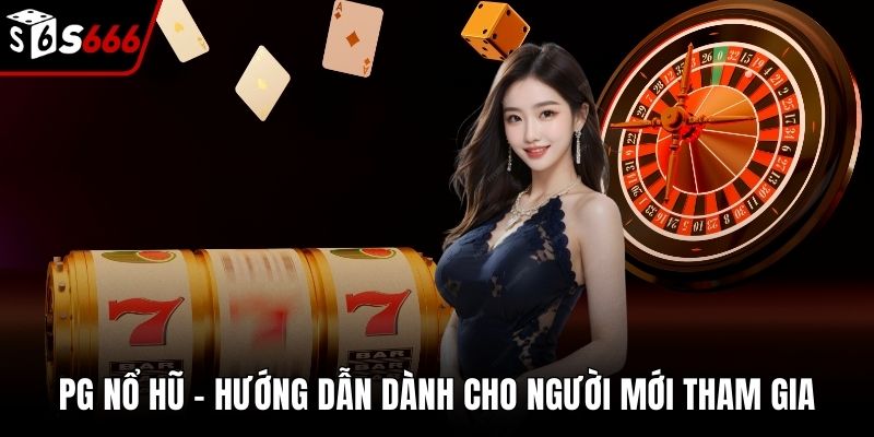 PG Nổ Hũ - Hướng Dẫn Dành Cho Người Mới Tham Gia