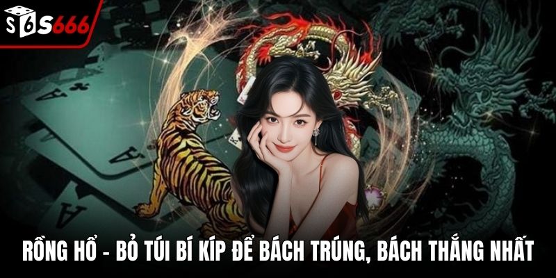 Rồng Hổ - Bỏ Túi Bí Kíp Để Bách Trúng, Bách Thắng Nhất