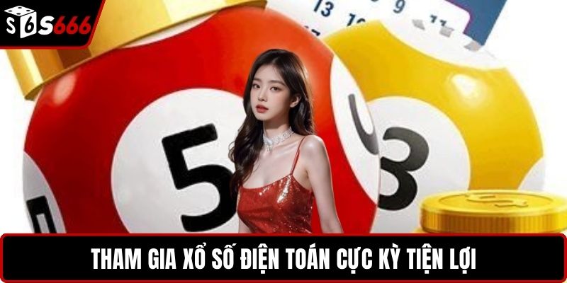 Tham gia xổ số điện toán cực kỳ tiện lợi
