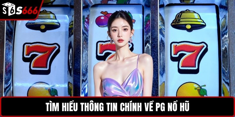 Tìm hiểu thông tin chính về PG nổ hũ