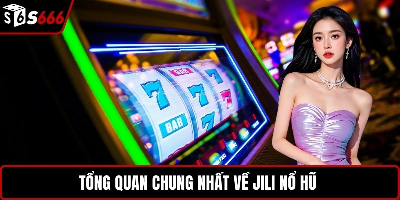 Tổng quan chung nhất về JILI nổ hũ