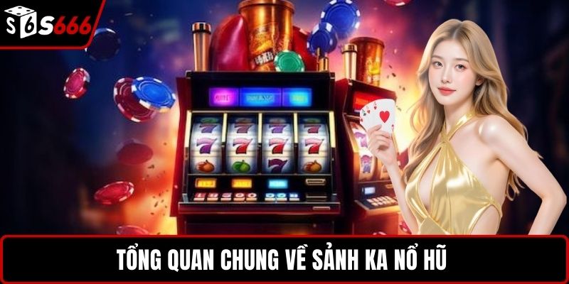 Tổng quan chung về sảnh KA nổ hũ 